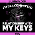I'm In A Committed Relationship With My Keys PNG, Funny Pianist Quote PNG