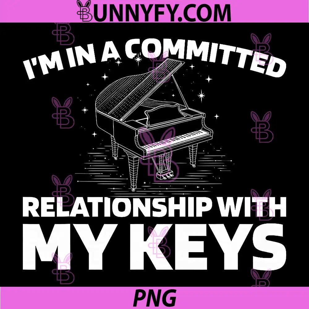 I'm In A Committed Relationship With My Keys PNG, Funny Pianist Quote PNG