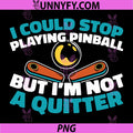 I Could Stop Playing Pinball But I'm Not A Quitter PNG, Funny Pinball Gamer PNG