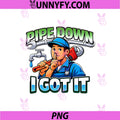 Pipe Down I Got It PNG, Plumber Pipe Pun Graphic PNG