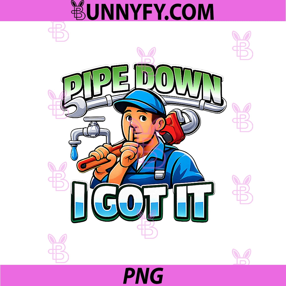 Pipe Down I Got It PNG, Plumber Pipe Pun Graphic PNG