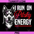 I Run On Pitsky Energy Quote Art PNG, Pitsky Dog Lover Power PNG