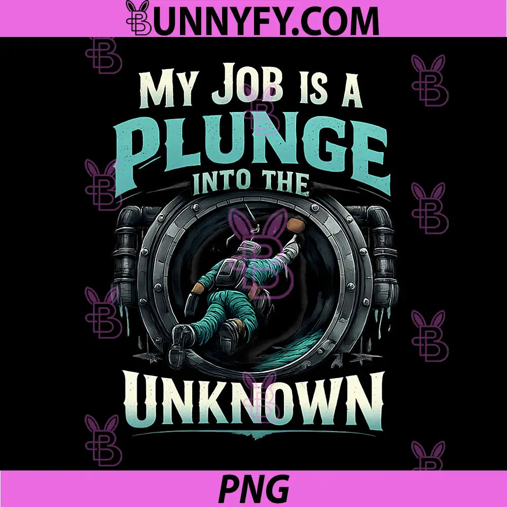 Plumber Pipe Pun PNG, My Job is a Plunge Into The Unknown PNG