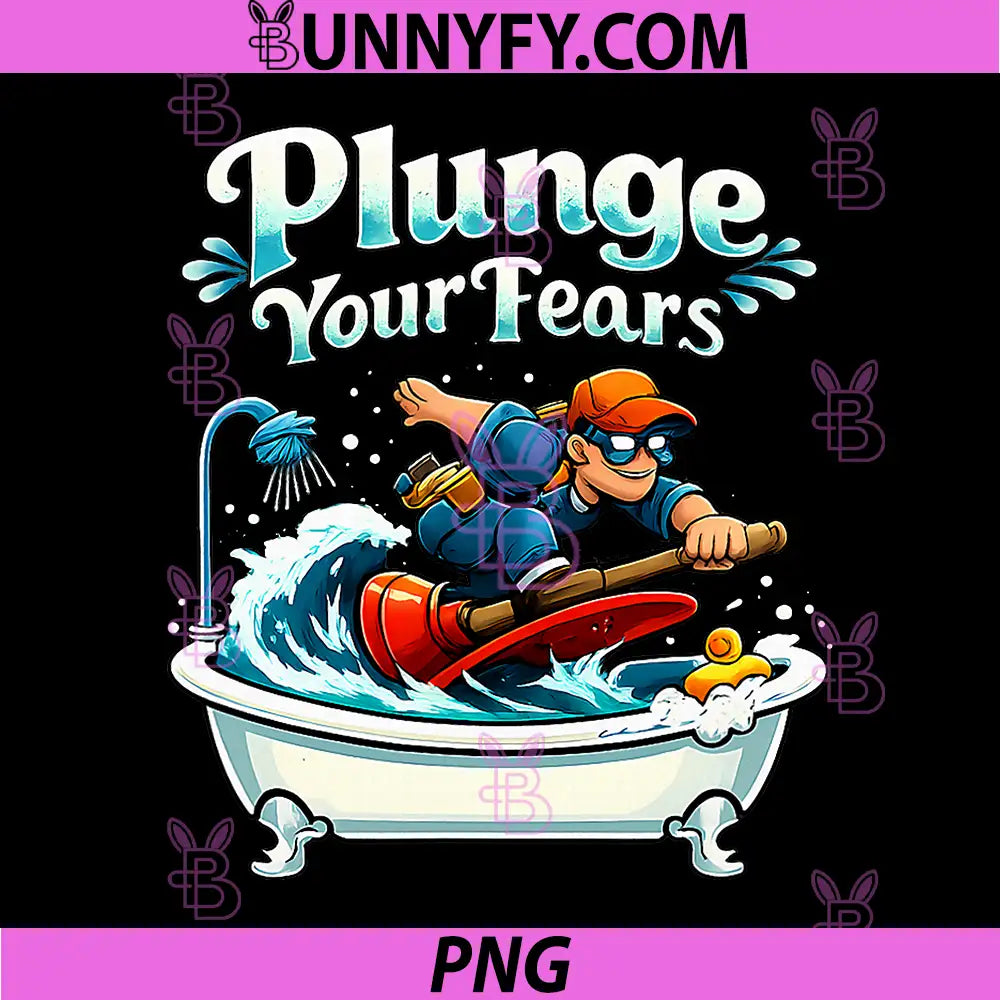 Plunge Your Fears PNG, Plumber Pipe Pun Graphic PNG