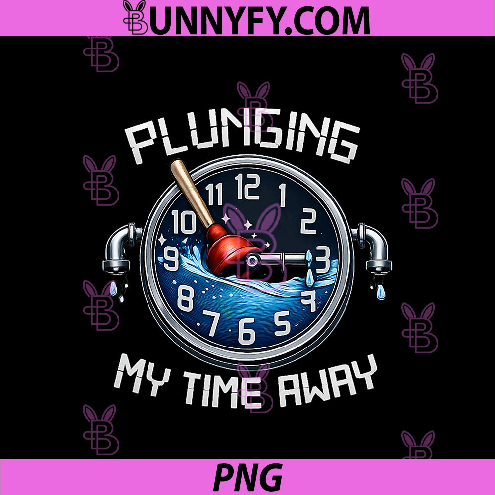 Plunging My Time Away PNG, Plumber Pipe Pun Graphic PNG
