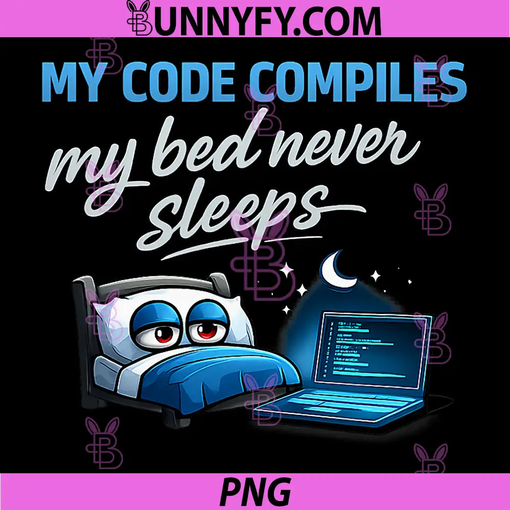 Programmer Adulting Humor PNG, My Code Compiles Bed Never Sleeps PNG