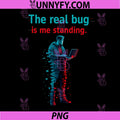 Programmer Adulting Humor PNG, The Real Bug is me Standing PNG