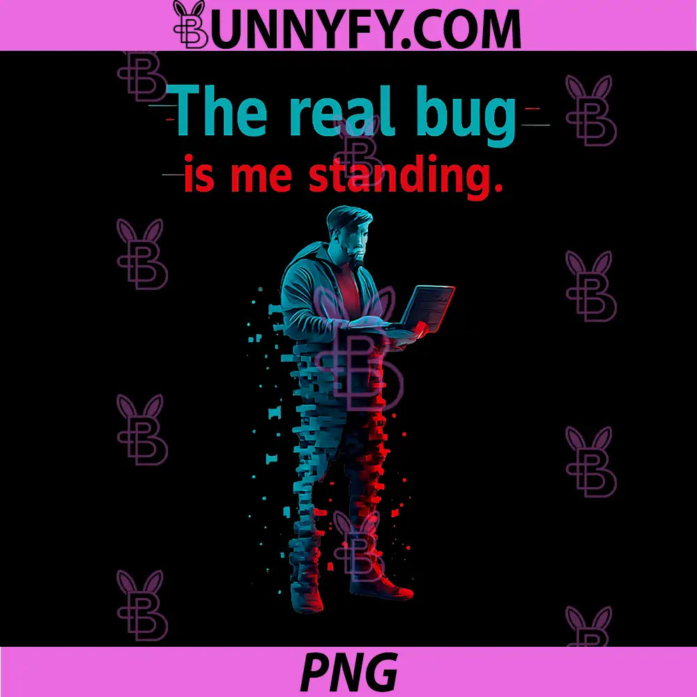 Programmer Adulting Humor PNG, The Real Bug is me Standing PNG