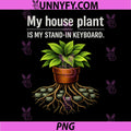 My House Plant Is My Stand In Keyboard PNG, Programmer Plant Humor PNG