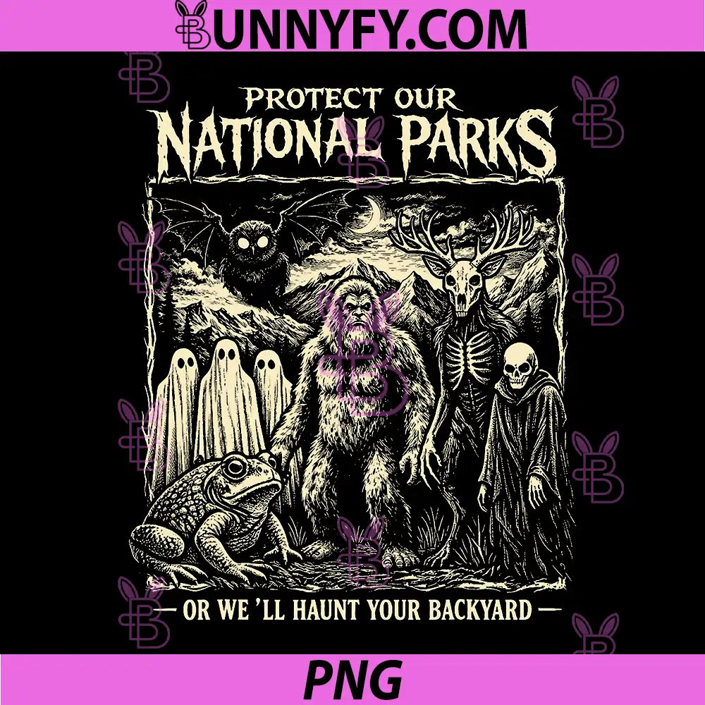 Protect Our National Parks PNG, Or Well Haunt Your Backyard PNG