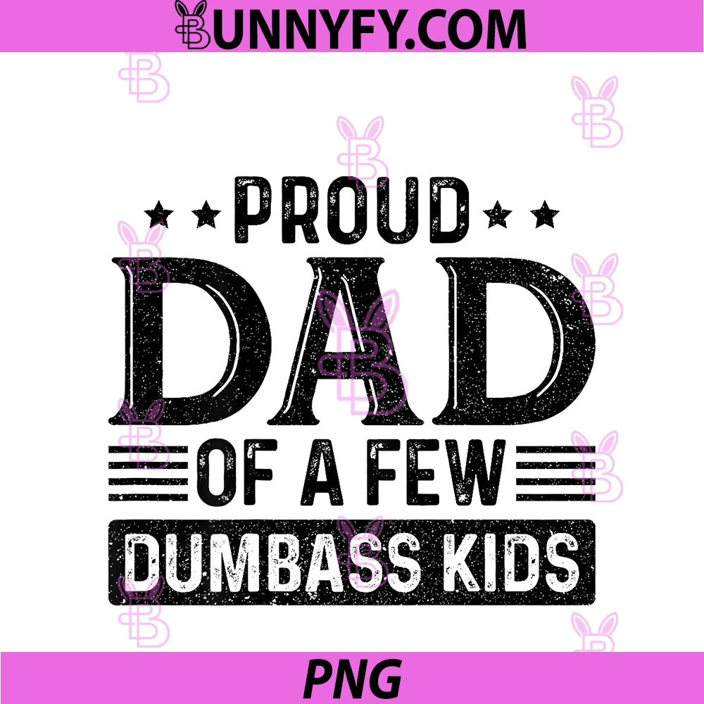 Proud Dad Of A PNG, Few Dumbass Kids PNG