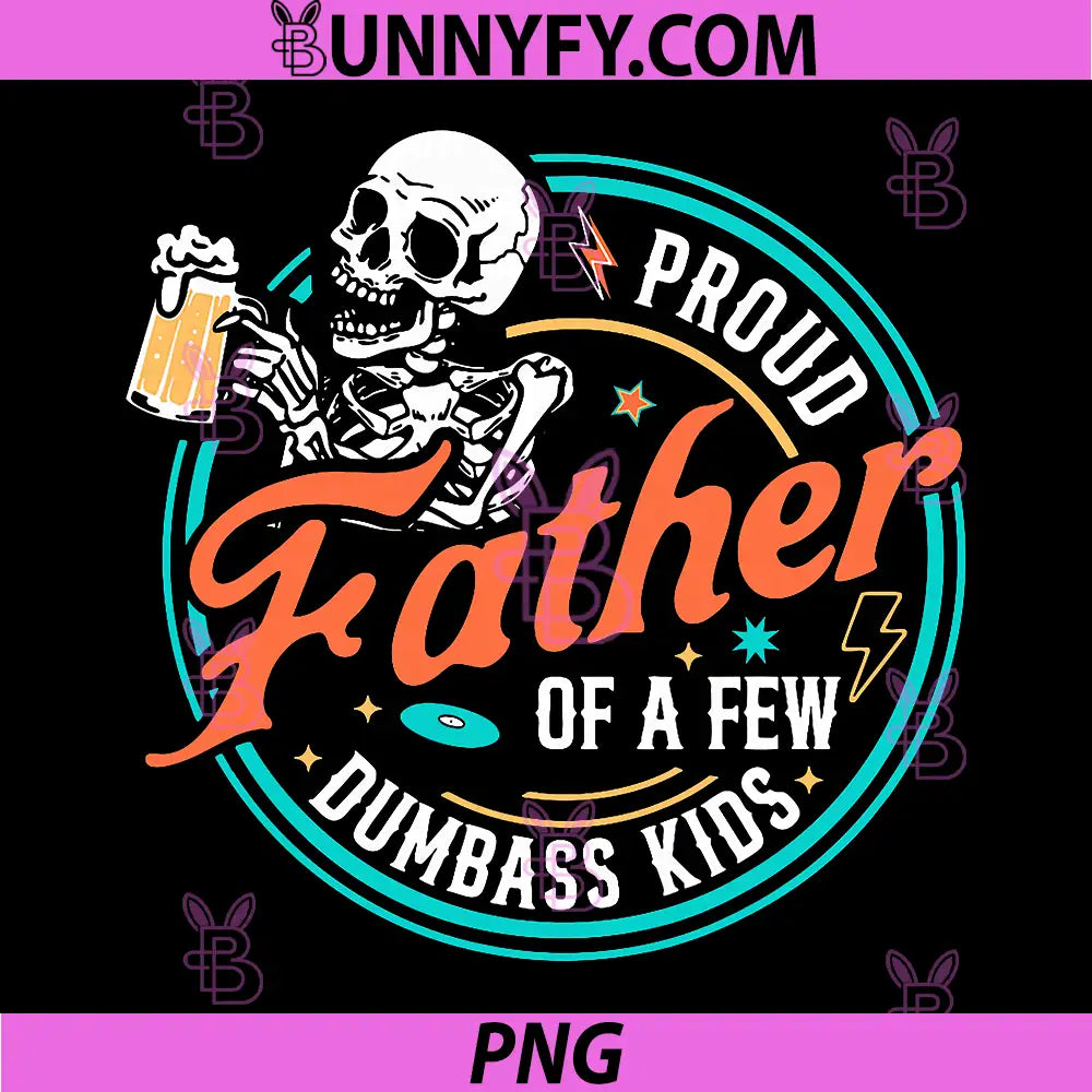 Proud Father of A Few Dumbass Kids PNG, Skeleton Dad PNG