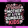 Proud Mother Of A Few Dumbass Kids PNG, Funny Mom PNG