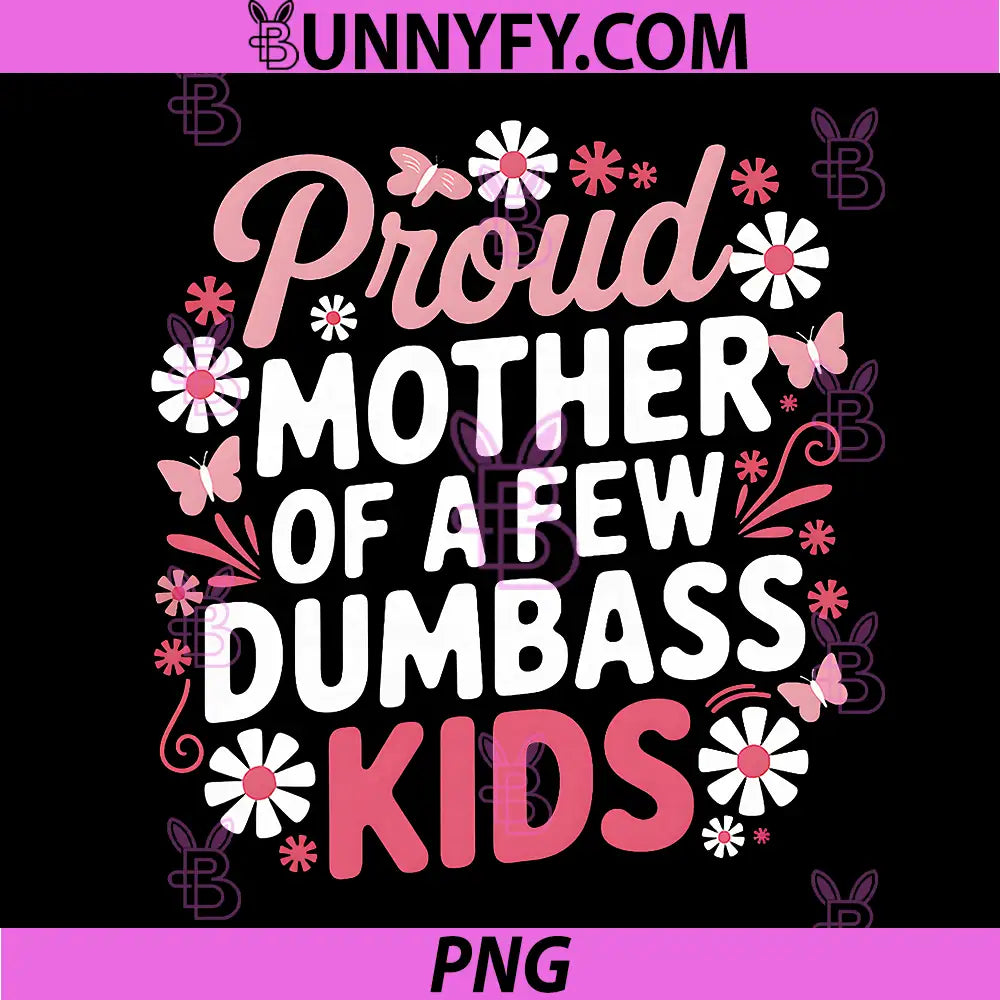 Proud Mother Of A Few Dumbass Kids PNG, Funny Mom PNG