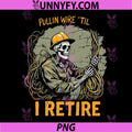 Pullin Wire Til I Retire PNG, Skeleton Retro PNG, Electrician Vintage PNG