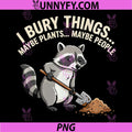 Racoon Gardener PNG, I Bury Things Maybe Plants Maybe People PNG