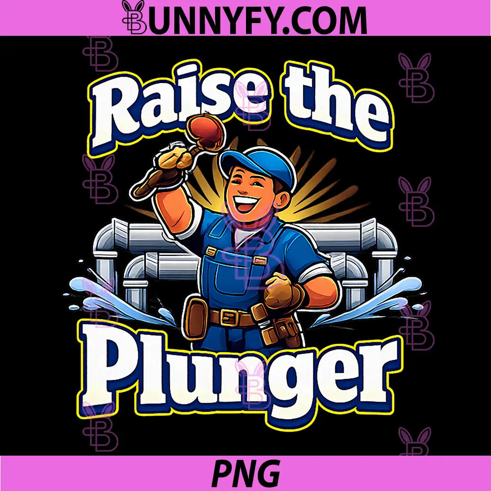 Raise The Plunger PNG, Plumber Pipe Pun Graphic PNG