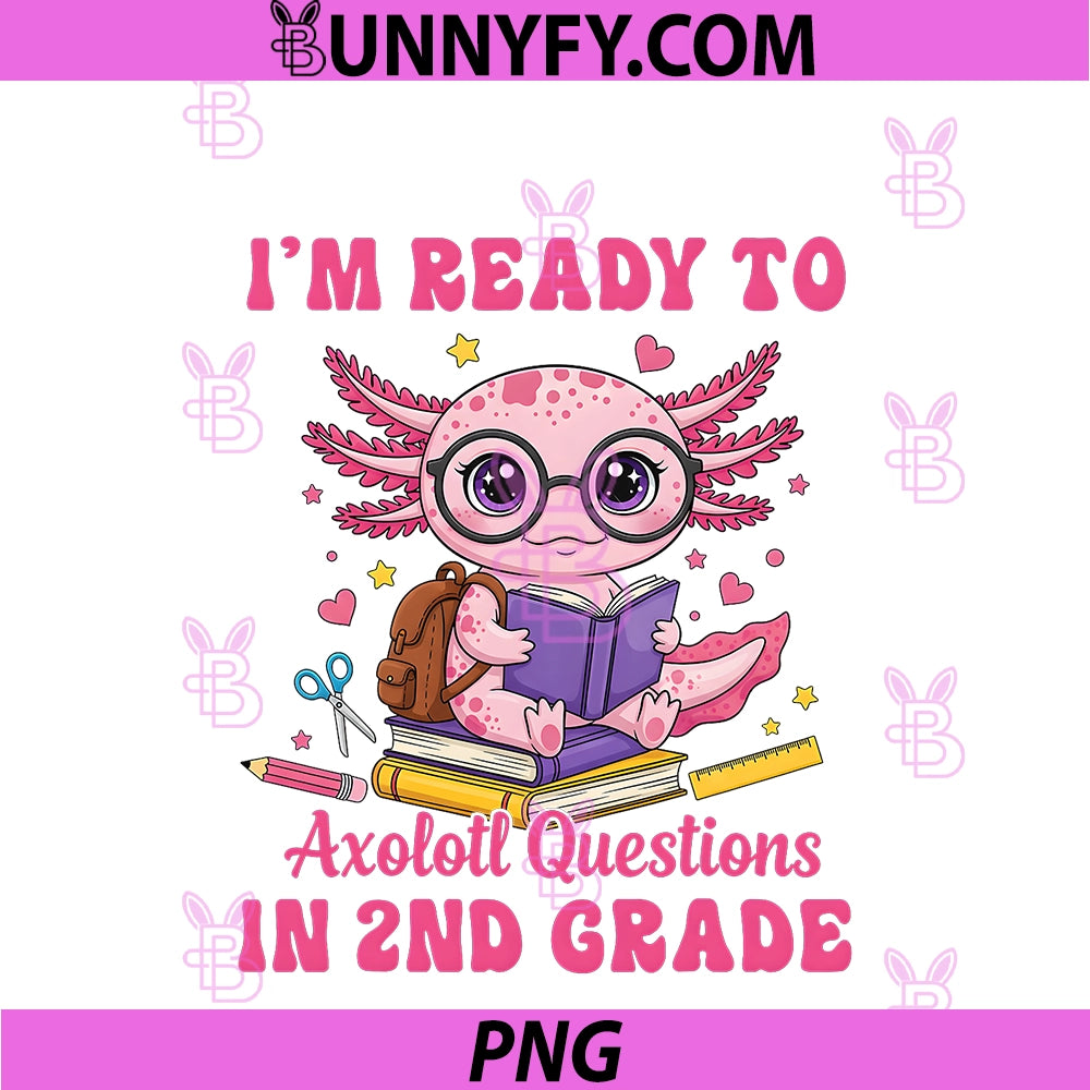 Ready To 2nd Grade Axolotl First Day Of School PNG, Funny Girl PNG
