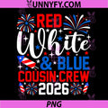 Red White and Blue Cousin Crew 2026 PNG, 4th of July Patriotic PNG