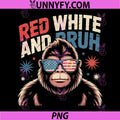 Red White and Bruh Bigfoot PNG, 4th of July USA Patriotic Fun PNG