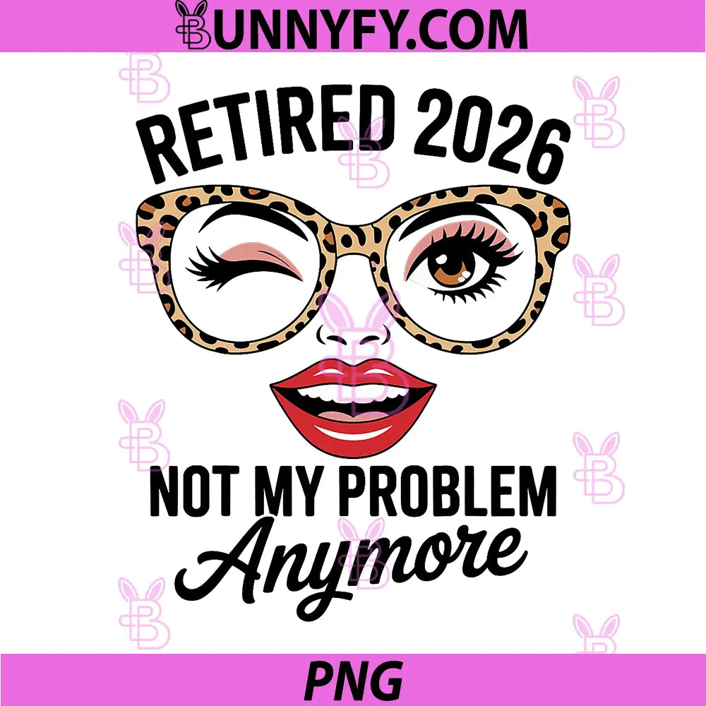 Retired 2026 Not My Problem Anymore PNG, Leopard Women Retirement PNG