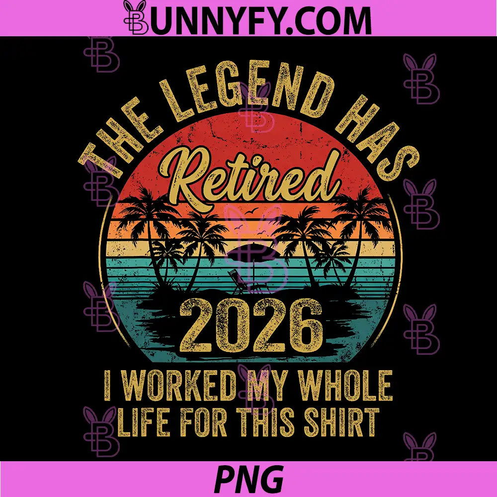 The Legend Has Retired 2026 Vintage PNG, Worked My Whole Life PNG