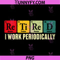 Retired I Work Periodically PNG, Chemistry Retirement Humor PNG