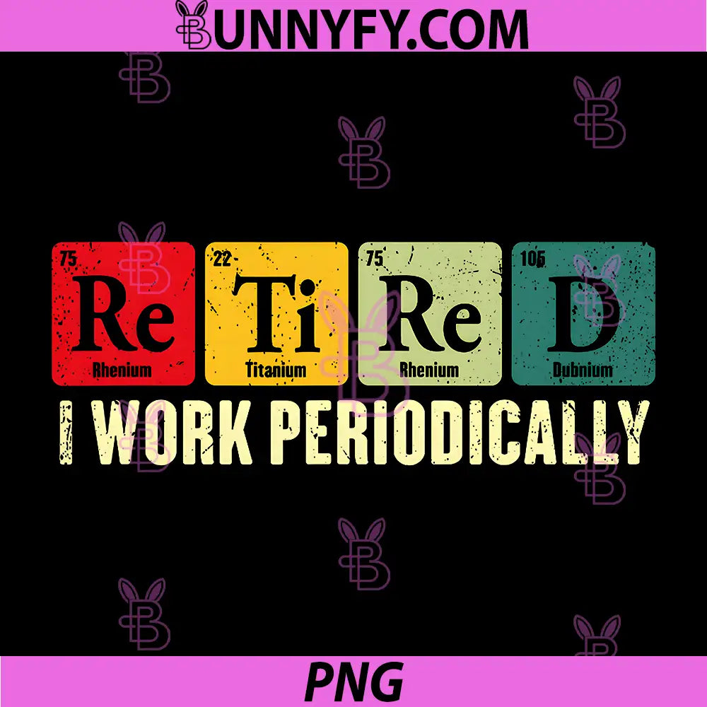 Retired I Work Periodically PNG, Chemistry Retirement Humor PNG