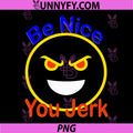 Be Nice You Jerk PNG, Sarcastic Humor Evil Grin Quote PNG