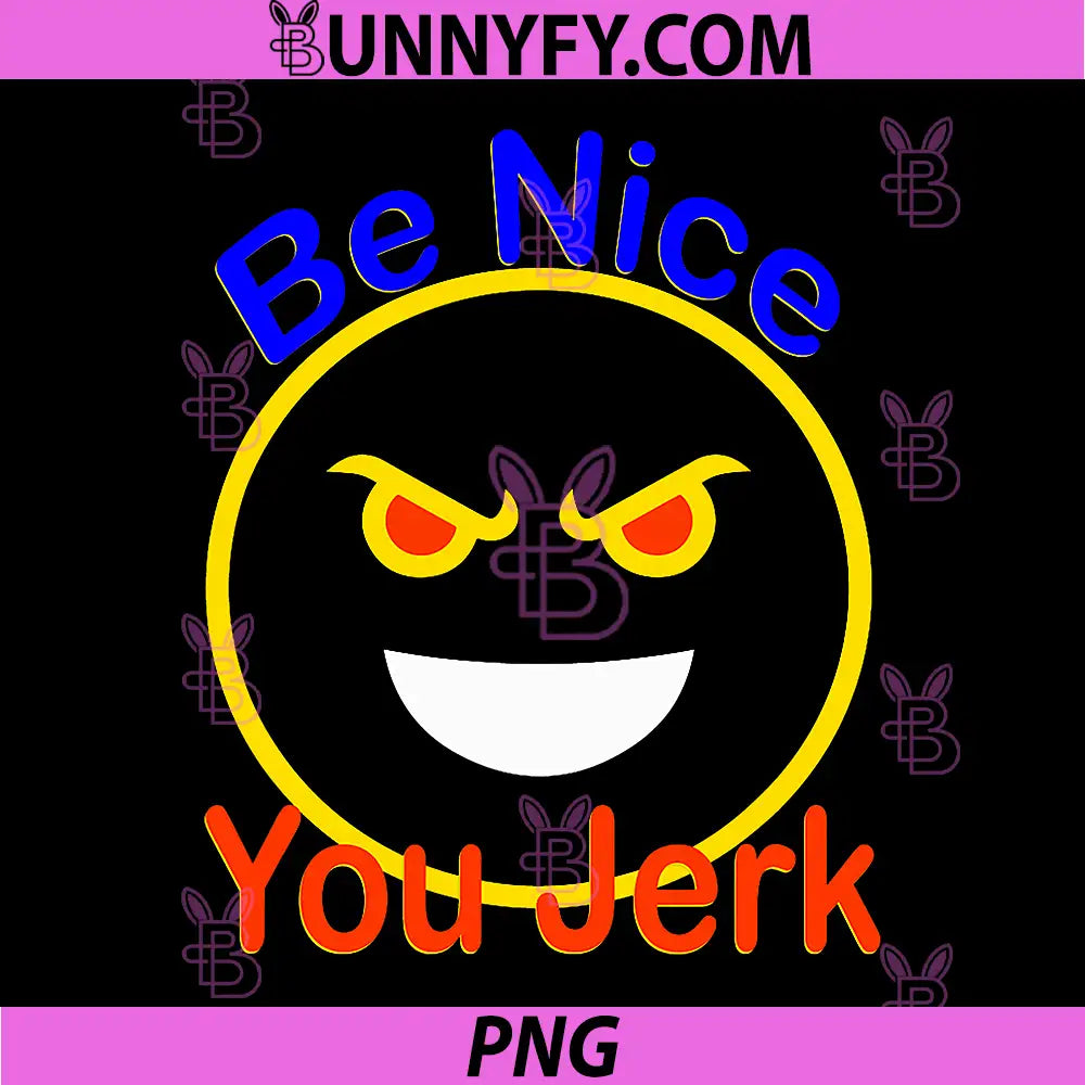 Be Nice You Jerk PNG, Sarcastic Humor Evil Grin Quote PNG