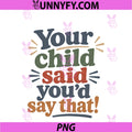 Retro Funny PNG, Teacher Your Child Said You'd Say That PNG