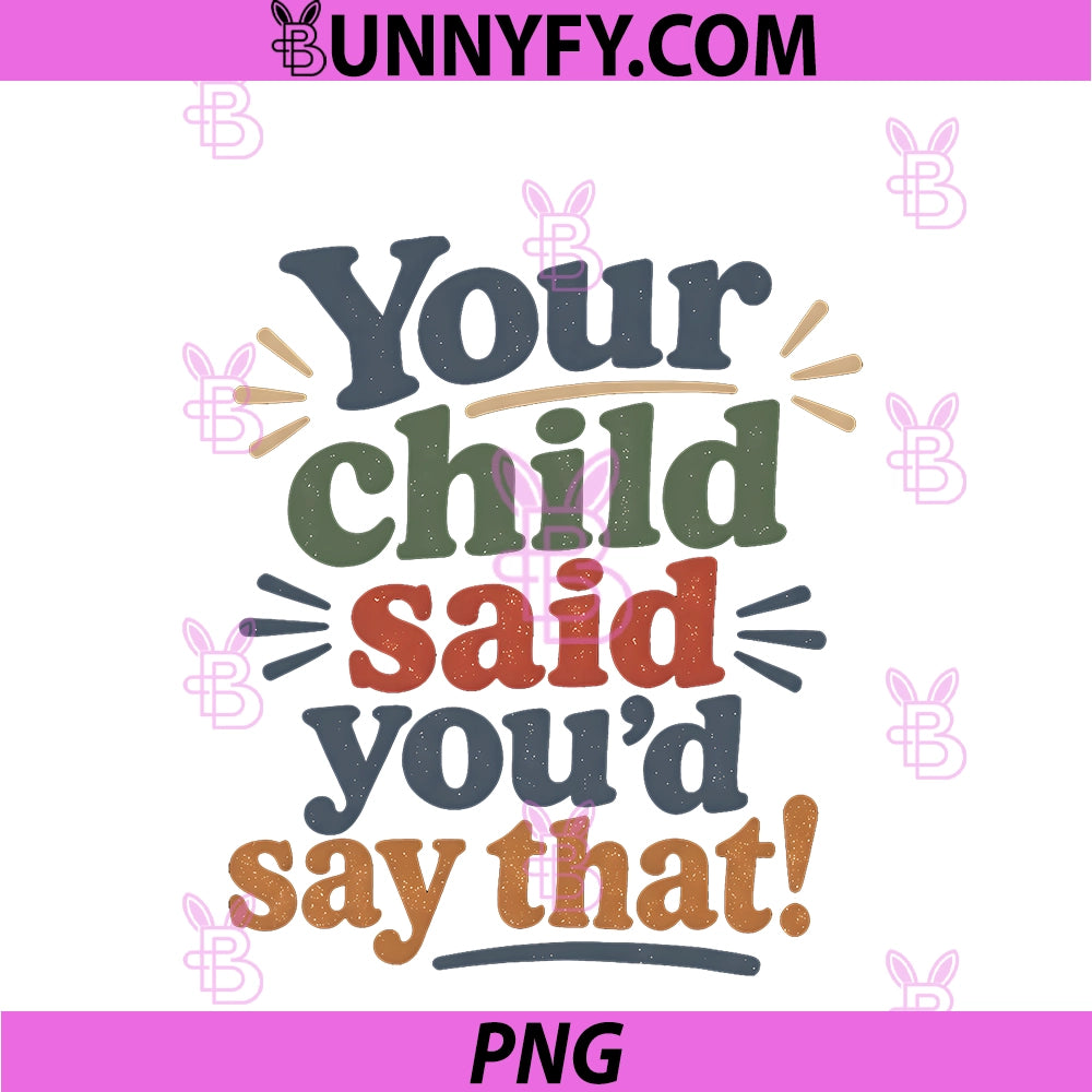 Retro Funny PNG, Teacher Your Child Said You'd Say That PNG
