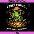 I Bury Things Maybe Plants Maybe People PNG, Frog Funny PNG