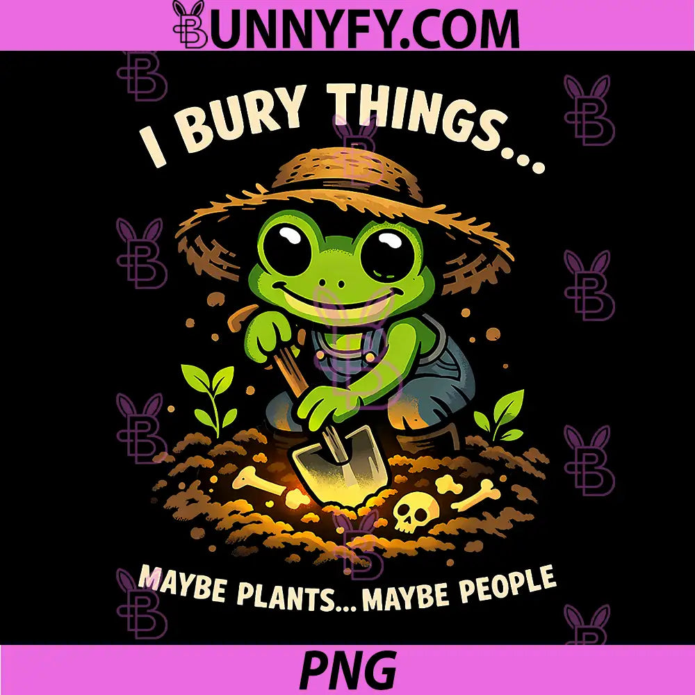 I Bury Things Maybe Plants Maybe People PNG, Frog Funny PNG