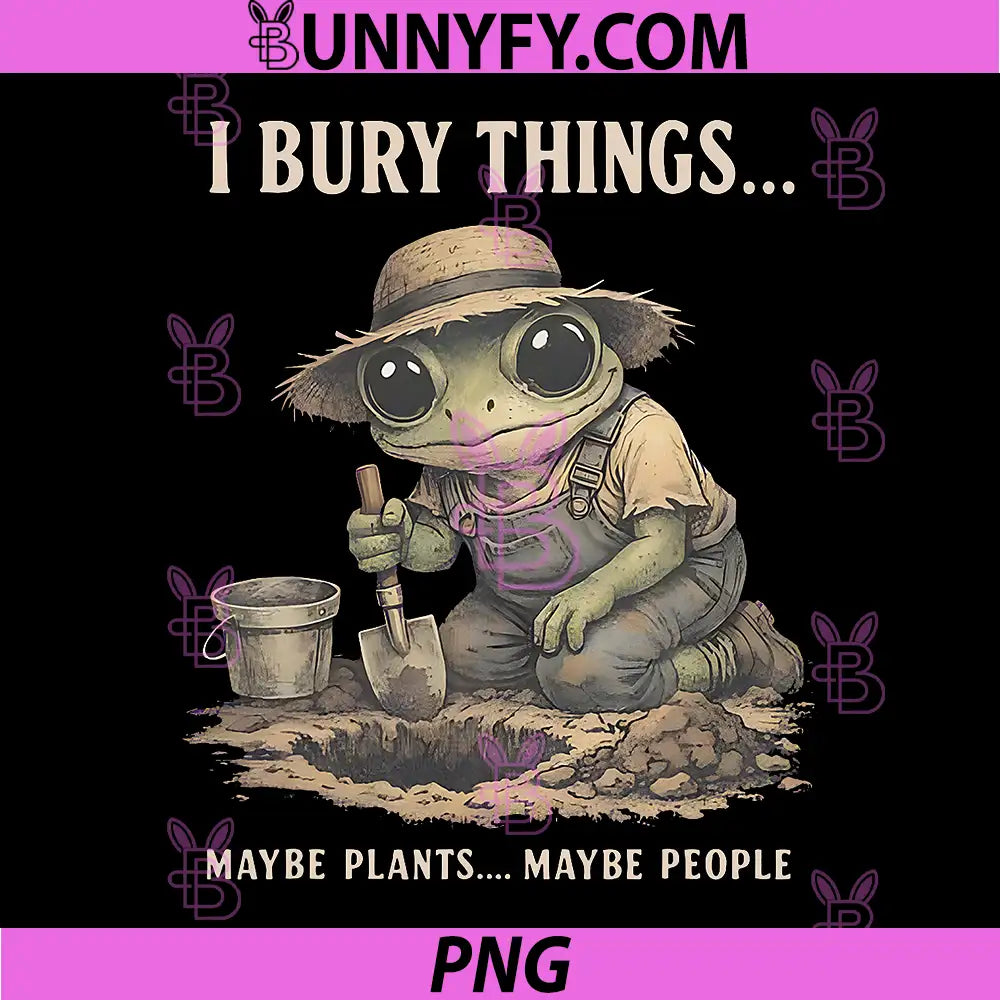 Retro I Bury Things Maybe Plants Maybe People PNG, Frog Gardener PNG