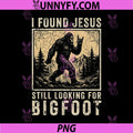 Retro I Found Jesus Still Looking Bigfoot PNG