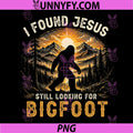 Retro I Found Jesus PNG, Still Looking for Bigfoot PNG