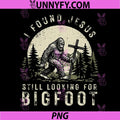 Retro I Found Jesus PNG, Still Looking for Bigfoot Sasquatch PNG