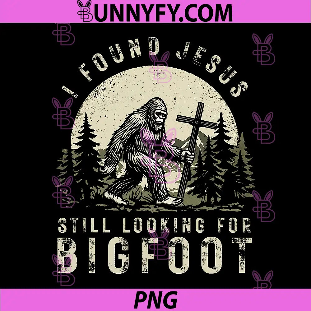 Retro I Found Jesus PNG, Still Looking for Bigfoot Sasquatch PNG