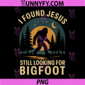 Retro I Found Jesus PNG, Still Looking for Bigfoot Sasquatch PNG