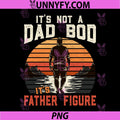 It's Not a Dad BOD It's a Father Figure PNG, Father's Day PNG
