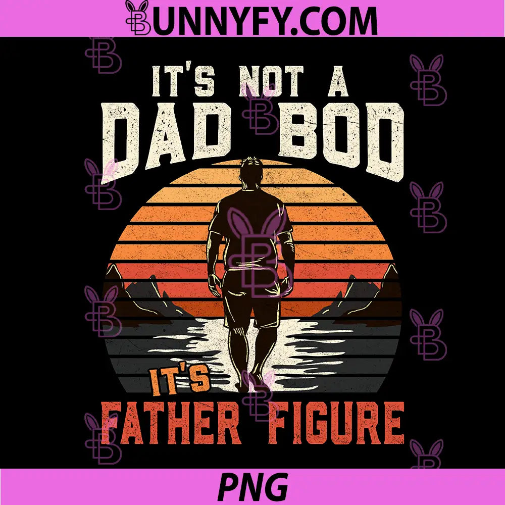 It's Not a Dad BOD It's a Father Figure PNG, Father's Day PNG
