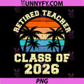 Retro Retired Teacher Class of 2026 PNG, Retirement Teacher PNG