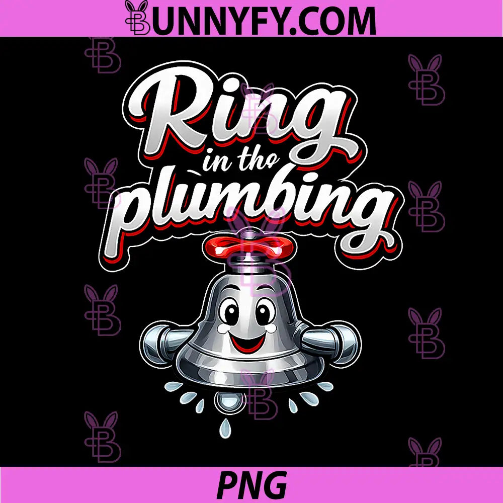 Ring in The Plumbing PNG, Plumber Pipe Pun Faucet Graphic PNG