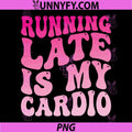 Running Late Is My Cardio PNG, Funny Running Quote PNG