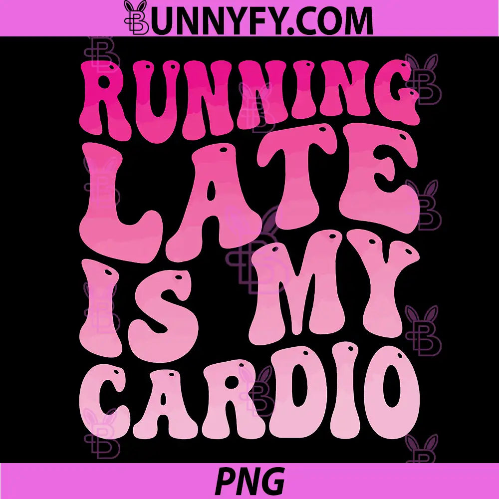 Running Late Is My Cardio PNG, Funny Running Quote PNG