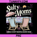 Salty Moms Beach Club PNG, Girls Just Wanna Have Fun Summer Funny PNG