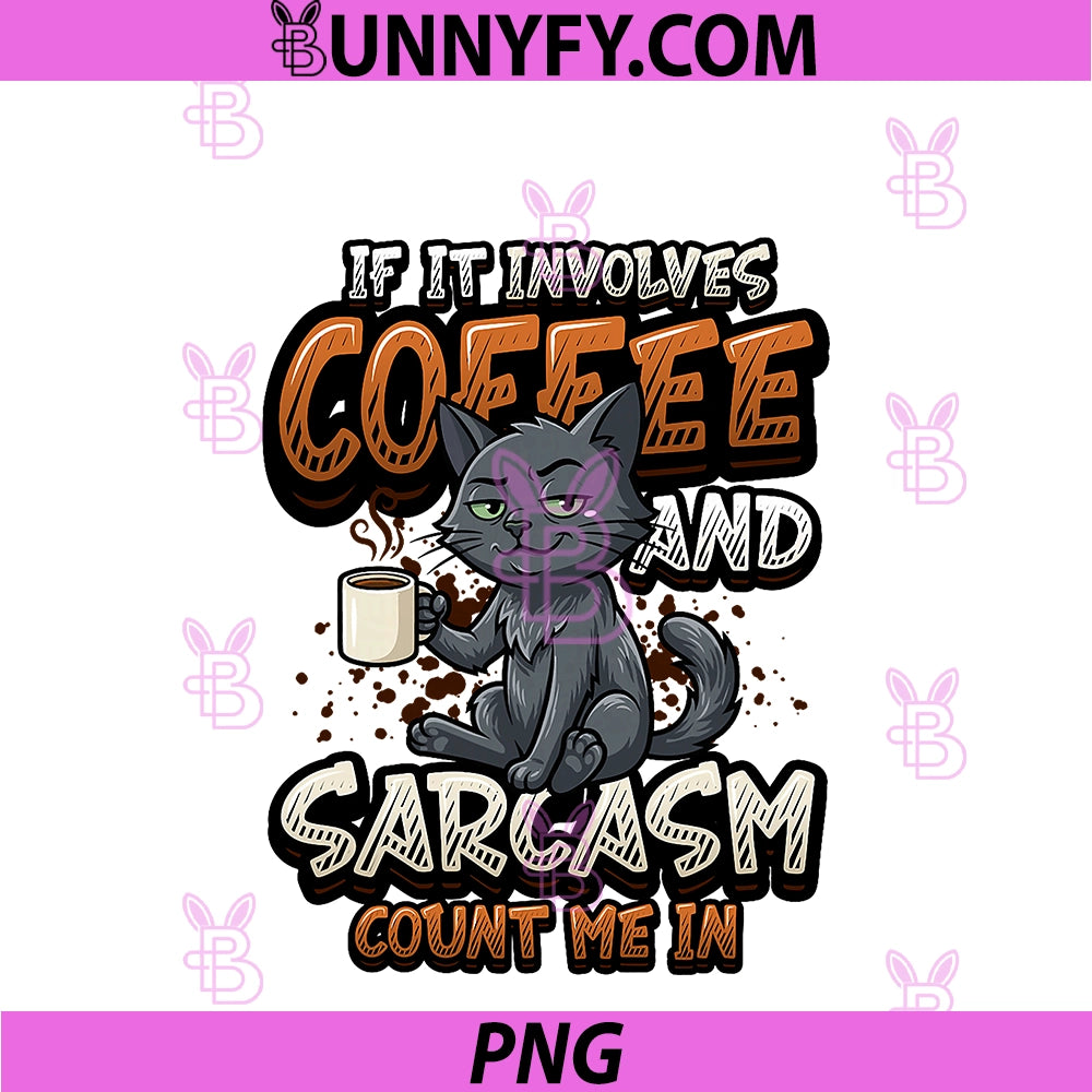 Sarcasm Cat If It Involves PNG, Coffee And Sarcasm PNG