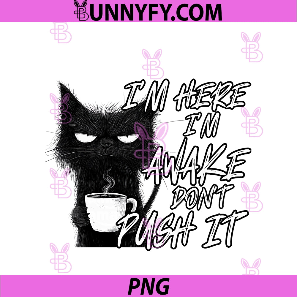 Sarcastic Cat PNG, Funny Cat I'm Here I'm Awake Don't Push It PNG