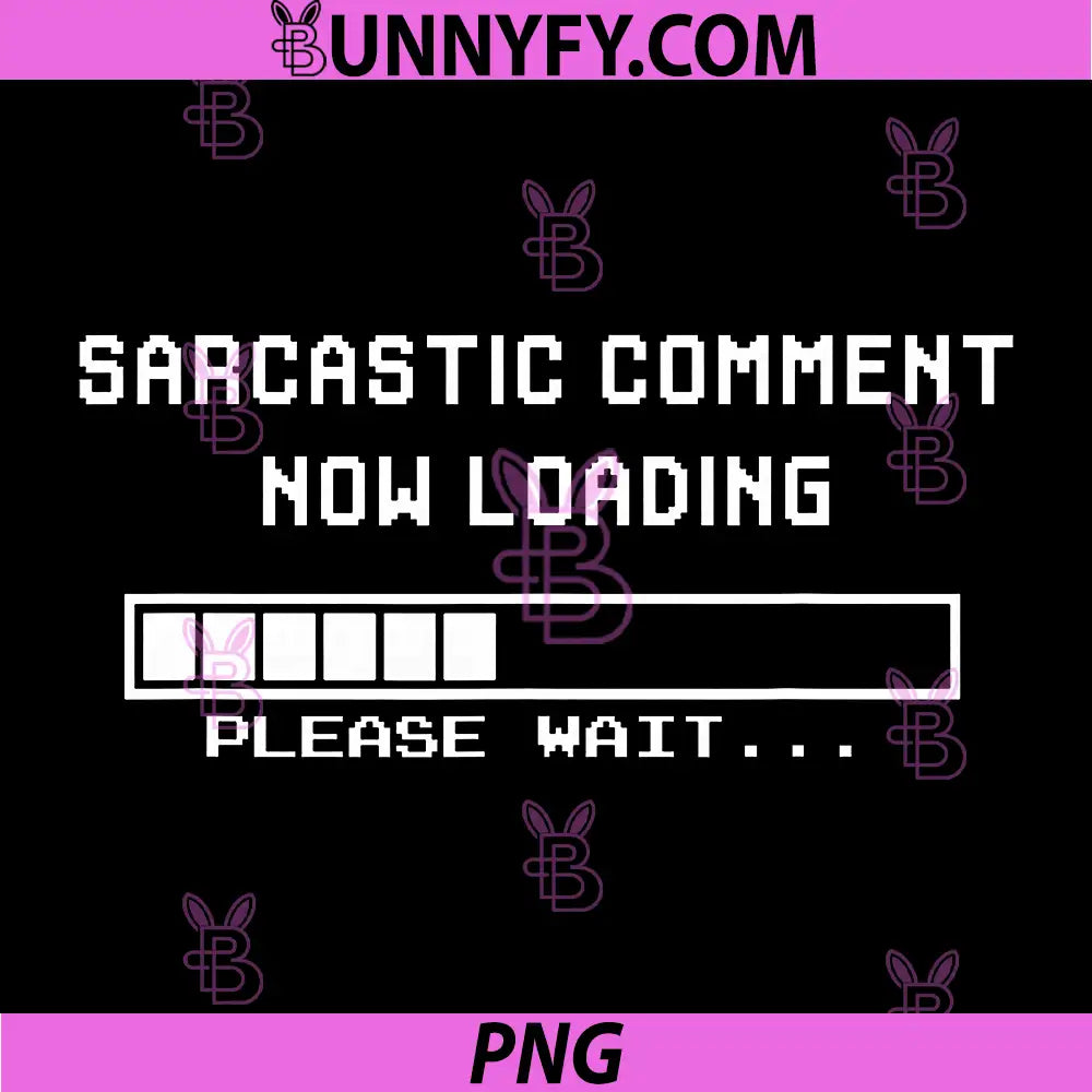Sarcastic Comment Now Loading PNG, Please Wait Funny Sarcasm PNG
